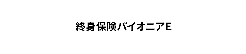 終身保険パイオニアE